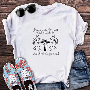 Исус умря за Мен, аз не бих умрял за Него, Тениска Дамски 2021, Модни дамски Тениски с графичен Принтом, дамски Дрехи в стил Харадзюку